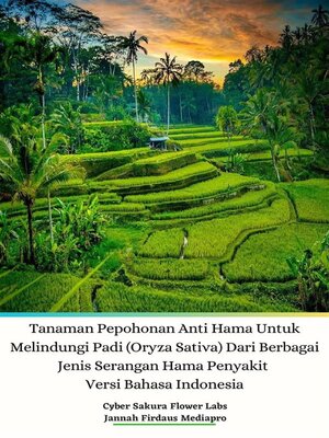 cover image of Tanaman Pepohonan Anti Hama Untuk Melindungi Padi (Oryza Sativa) Dari Berbagai Jenis Serangan Hama Penyakit Versi Bahasa Indonesia